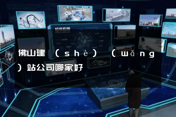 佛山建設(shè)網(wǎng)站公司哪家好