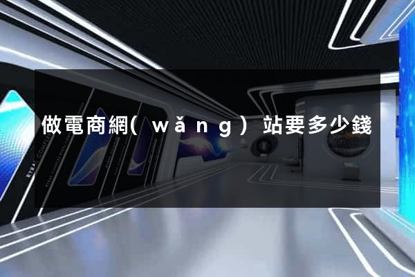 做電商網(wǎng)站要多少錢
