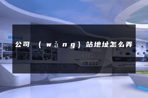公司網(wǎng)站地址怎么弄