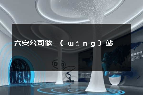 六安公司做網(wǎng)站