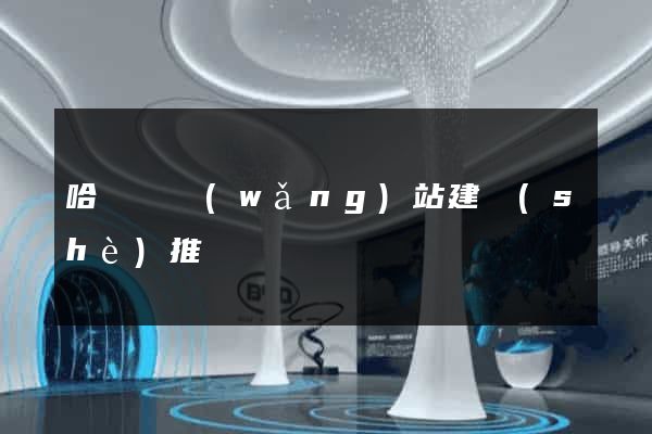 哈爾濱網(wǎng)站建設(shè)推廣