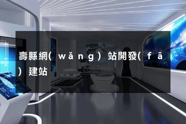 壽縣網(wǎng)站開發(fā)建站