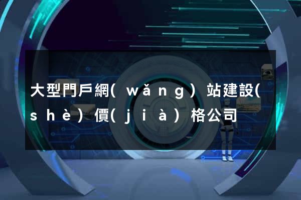 大型門戶網(wǎng)站建設(shè)價(jià)格公司