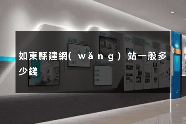 如東縣建網(wǎng)站一般多少錢