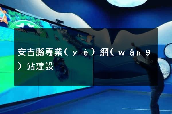 安吉縣專業(yè)網(wǎng)站建設