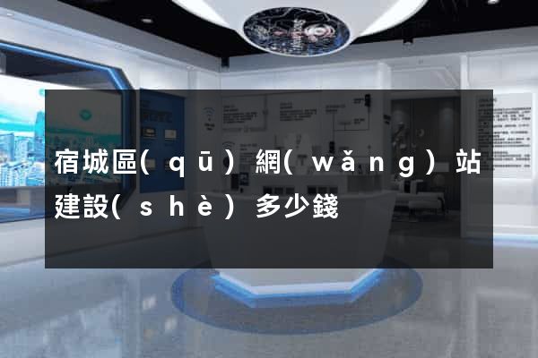 宿城區(qū)網(wǎng)站建設(shè)多少錢