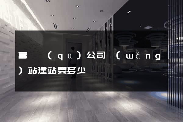 富陽區(qū)公司網(wǎng)站建站要多少錢