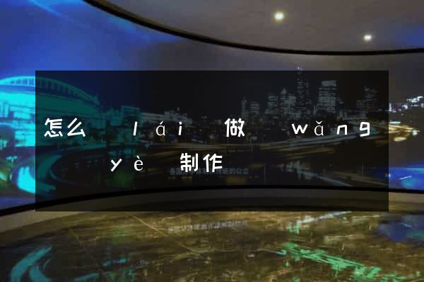 怎么來(lái)做網(wǎng)頁(yè)制作