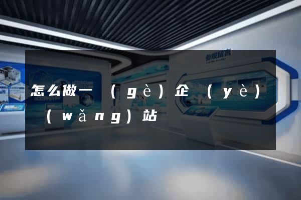 怎么做一個(gè)企業(yè)網(wǎng)站