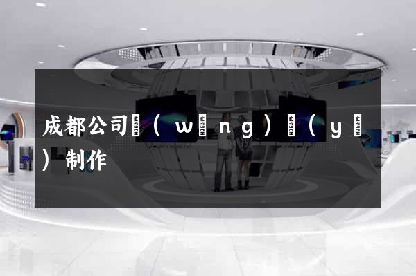成都公司網(wǎng)頁(yè)制作