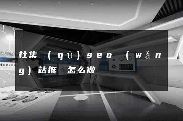 杜集區(qū)seo網(wǎng)站推廣怎么做