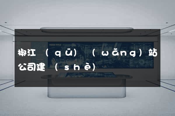椒江區(qū)網(wǎng)站公司建設(shè)