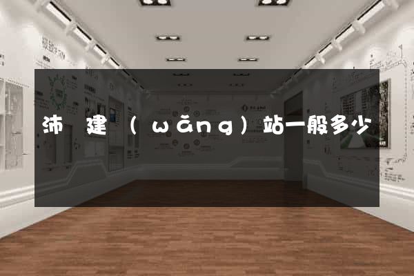 沛縣建網(wǎng)站一般多少錢