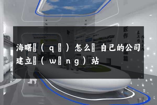 海曙區(qū)怎么給自己的公司建立網(wǎng)站