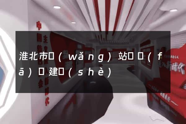 淮北市網(wǎng)站開發(fā)與建設(shè)