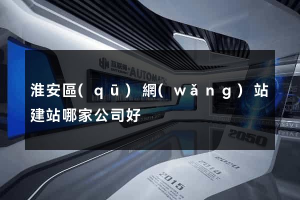 淮安區(qū)網(wǎng)站建站哪家公司好