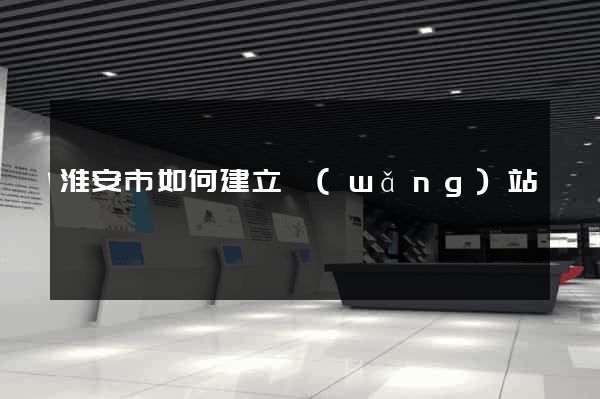 淮安市如何建立網(wǎng)站