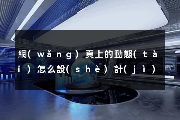 網(wǎng)頁上的動態(tài)怎么設(shè)計(jì)