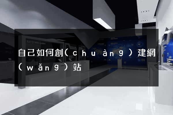 自己如何創(chuàng)建網(wǎng)站