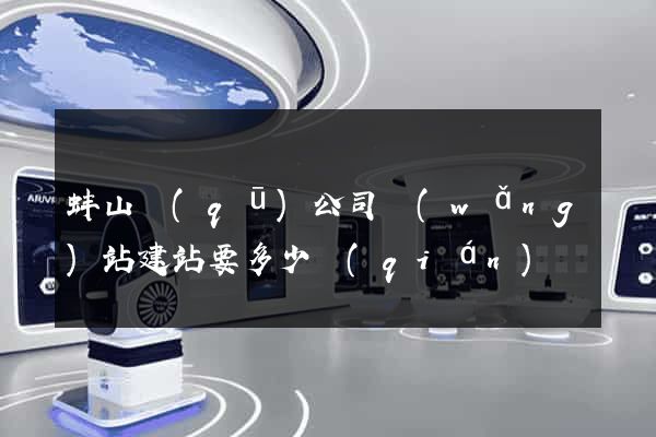 蚌山區(qū)公司網(wǎng)站建站要多少錢(qián)