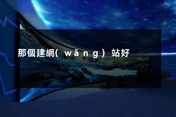 那個建網(wǎng)站好