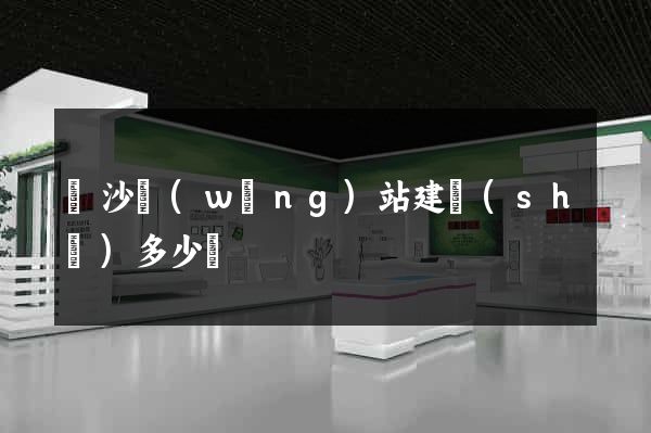 長沙網(wǎng)站建設(shè)多少錢