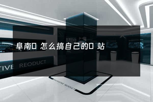 阜南縣怎么搞自己的網站