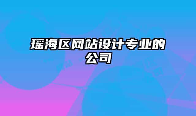 瑤海區(qū)網(wǎng)站設(shè)計(jì)專業(yè)的公司