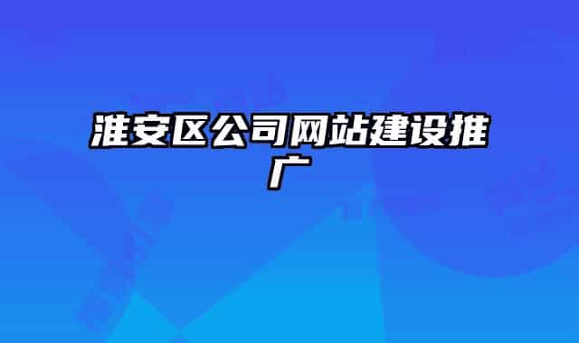 淮安區(qū)公司網(wǎng)站建設(shè)推廣